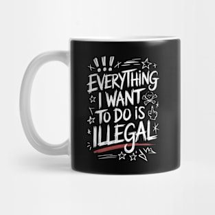 Everything I Want to Do Is Illegal" Bold Sketch Design Mug